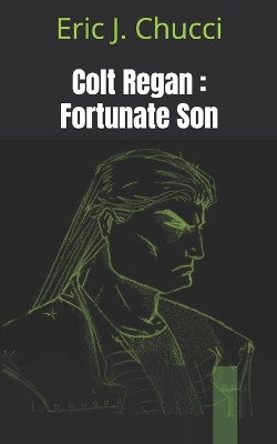 Colt Regan: Fortunate Son Eric J Chucci 9781466332140