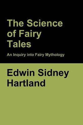 The Science of Fairy Tales: An Inquiry into Fairy Mythology Edwin Sidney Hartland 9781636370361