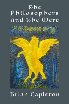 The Philosophers and the Mere: A Modern Myth Without a Tower Brian Capleton 9781739258221