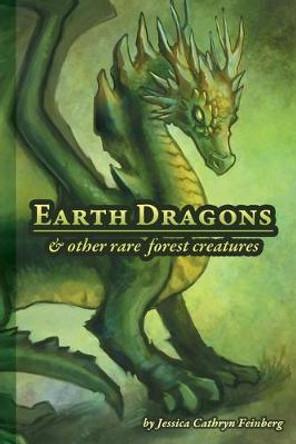 Earth Dragons & Other Rare Forest Creatures: A Field Guide Jessica Feinberg 9781943275960