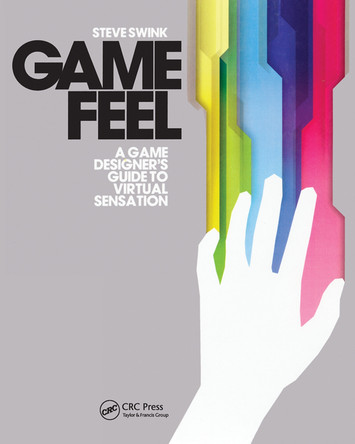 Game Feel: A Game Designer's Guide to Virtual Sensation Steve Swink (Flashbang Studios, Tempe, Arizona, USA) 9780123743282