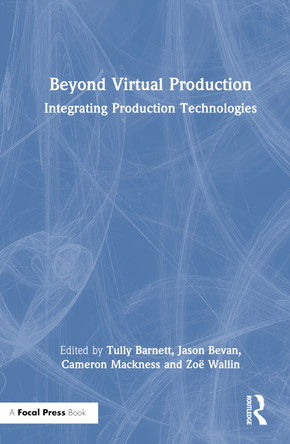 Beyond Virtual Production: Integrating Production Technologies Tully Barnett (Flinders University, Australia) 9781032582931