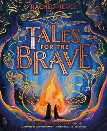 Tales for the Brave: Heroes and Heroines, Gods and Ghosts by Rachel Pierce