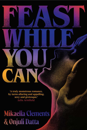 Feast While You Can: a monstrous-yet-sexy queer horror novel perfect for Halloween Mikaella Clements 9781398542112