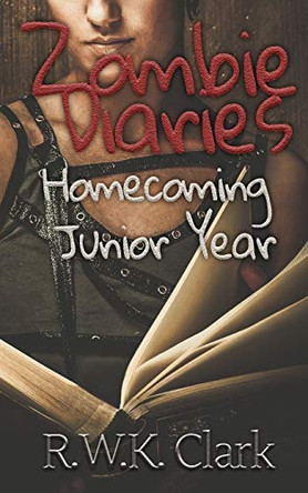 Zombie Diaries Homecoming Junior Year: The Mavis Saga R W K Clark 9780997876772