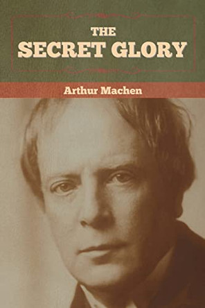 The Secret Glory Arthur Machen 9781636372600