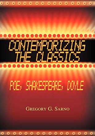 Contemporizing the Classics: Poe, Shakespeare, Doyle Gregory G Sarno 9780595670475