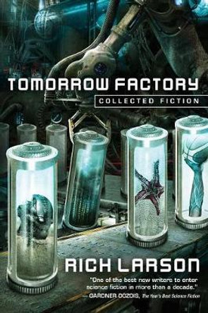 Tomorrow Factory: Collected Fiction Rich Larson 9781945863301