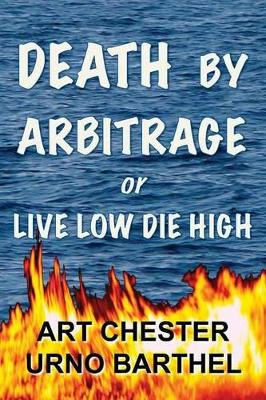 Death By Arbitrage or Live Low Die High by Art Chester
