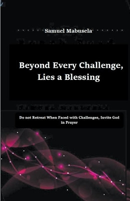 Beyond Every Challenge, Lies a Blessing by Samuel Mabusela