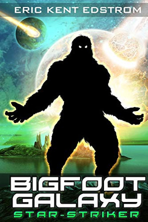 Bigfoot Galaxy: Star-Striker Eric Kent Edstrom 9781947518117