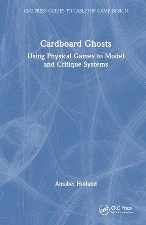 Cardboard Ghosts: Using Physical Games to Model and Critique Systems Amabel Holland 9781032816685