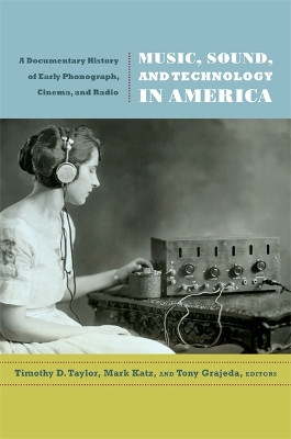 Music, Sound, and Technology in America: A Documentary History of Early Phonograph, Cinema, and Radio Timothy D. Taylor 9780822349464