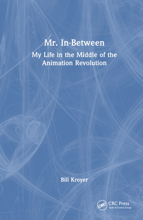 Mr. In-Between: My Life in the Middle of the Animation Revolution Bill Kroyer 9781032904733