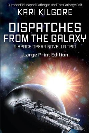 Dispatches from the Galaxy: A Space Opera Novella Trio Kari Kilgore 9781948890588
