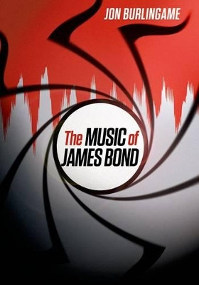 The Music of James Bond Jon Burlingame 9780199863303