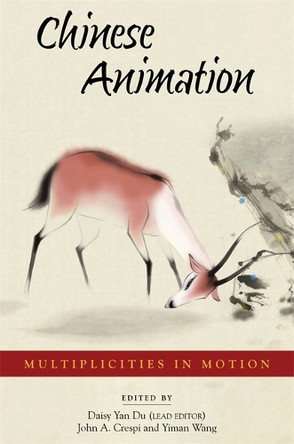 Chinese Animation: Multiplicities in Motion Daisy Yan Du 9780674297531
