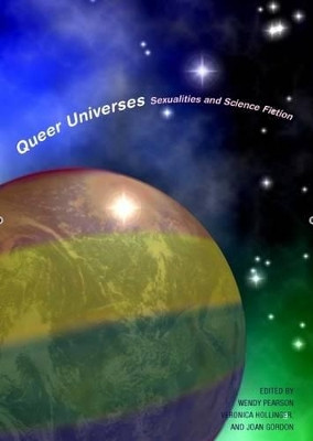 Queer Universes: Sexualities in Science Fiction Wendy Gay Pearson (Department of Film Studies, University of Western Ontario (Canada)) 9781846311352