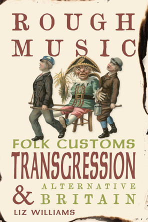 Rough Music: Folk Customs, Transgression and Alternative Britain Liz Williams 9781836390602