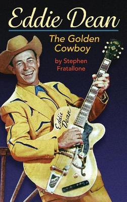 Eddie Dean - The Golden Cowboy (hardback) by Stephen Fratallone