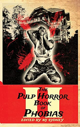 The Pulp Horror Book of Phobias, Vol II Mj Sydney 9781645629788