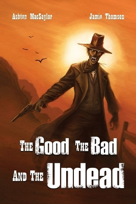 The Good, the Bad, and the Undead by Ashton Macsaylor