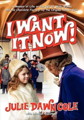 I Want It Now! a Memoir of Life on the Set of Willy Wonka and the Chocolate Factory by Julie Dawn Cole