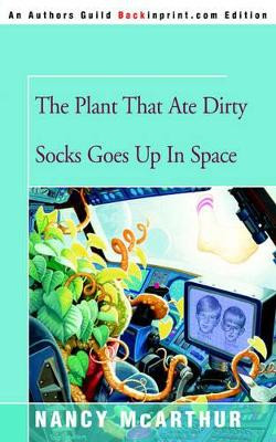 The Plant That Ate Dirty Socks Goes Up in Space by Nancy McArthur