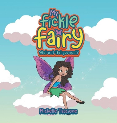 My Fickle Fairy: What Is It That You Want? Michelle Tascione 9781665701259