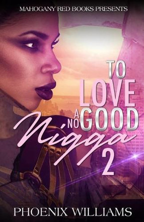 To Love a No Good Nigga 2 by Phoenix Williams