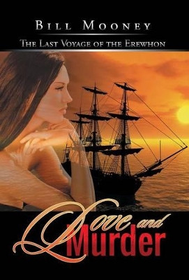 Love and Murder: The Last Voyage of the Erewhon Bill Mooney 9781491740743