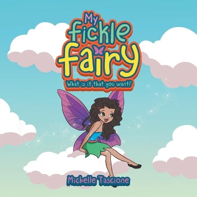 My Fickle Fairy: What Is It That You Want? Michelle Tascione 9781665701242