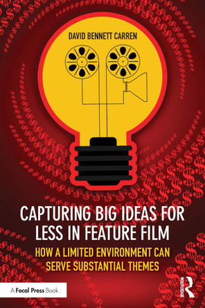 Capturing Big Ideas for Less in Feature Film: How a Limited Environment Can Serve Substantial Themes David Carren (University of Texas Rio Grande Valley, USA) 9781032745442