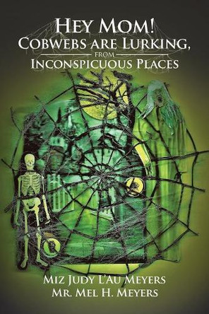 Hey Mom! Cobwebs Are Lurking from Inconspicuous Places by Miz Judy L'Au Meyers