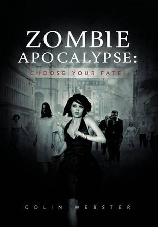 Zombie Apocalypse: Choose Your Fate! Colin Webster 9781477127049