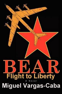 Bear: Flight to Liberty Miguel Vargas-Caba 9780595425587