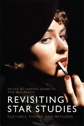 Revisiting Star Studies: Cultures, Themes and Methods Sabrina Qiong Yu 9781474404310