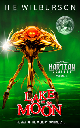 The Martian Diaries: Vol. 2 Lake On The Moon: The War Of The Worlds Continues H.E. Wilburson 9781838325077
