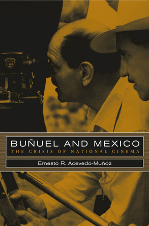 Bunuel and Mexico: The Crisis of National Cinema Ernesto R. Acevedo-Muñoz 9780520419292