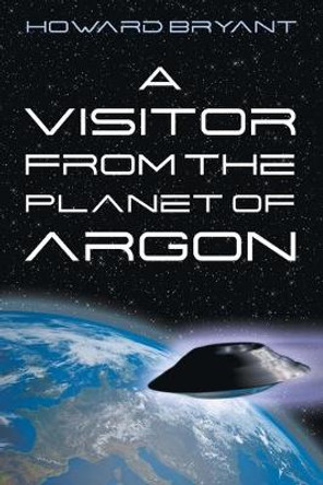 A Visitor from the Planet of Argon Howard Bryant 9781951530648