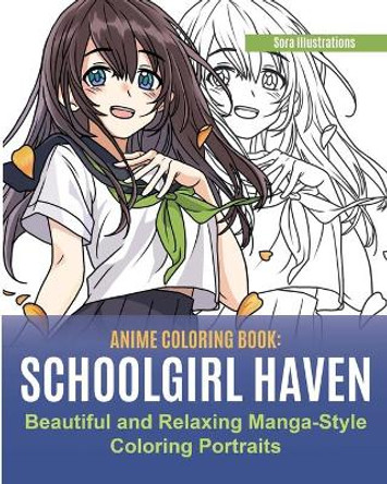 Anime Coloring Book: School Girl Haven. Beautiful and Relaxing Manga-Style Coloring Portraits Sora Illustrations 9781951725655