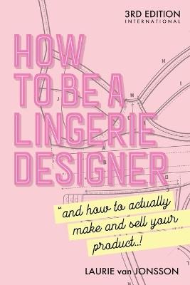 How to be a Lingerie Designer Global Edition by Laurie Van Jonsson