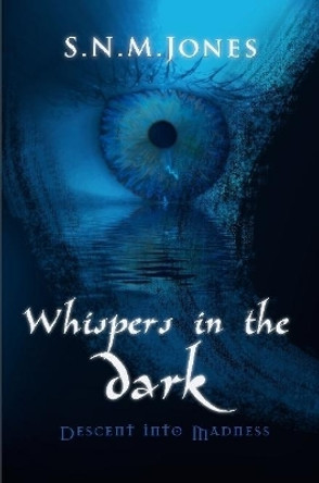 Whispers in the Dark: Descent into Madness by S.N.M. Jones