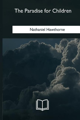 The Paradise for Children Nathaniel Hawthorne 9781985276796