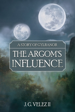 A Story of Gylranor: The Argom's Influence J G Velez, II 9798218091170