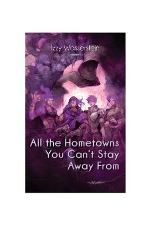 All the Hometowns You Can't Stay Away from Izzy Wasserstein 9781952086427