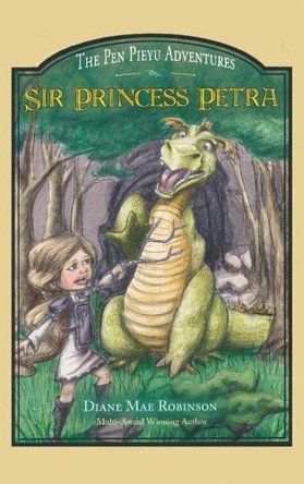 Sir Princess Petra: The Pen Pieyu Adventures Diane Mae Robinson 9781988714080