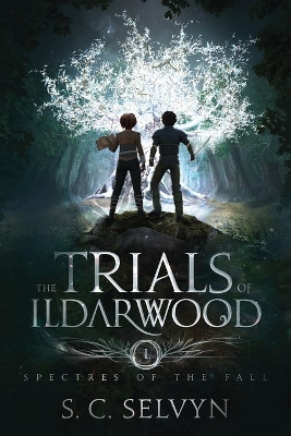 The Trials of Ildarwood: Spectres of the Fall S C Selvyn 9781643650937