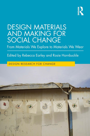 Design Materials and Making for Social Change: From Materials We Explore to Materials We Wear Rebecca Earley 9781032196909