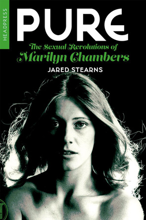 Pure: The Sexual Revolutions of Marilyn Chambers by Jared Stearns